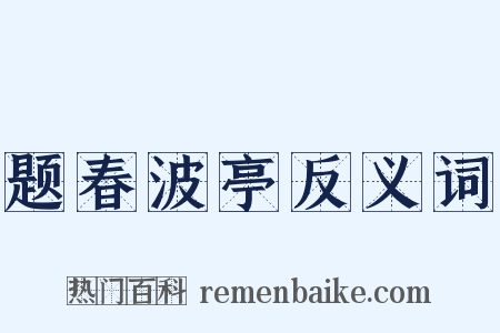 题春波亭反义词是什么意思的图片